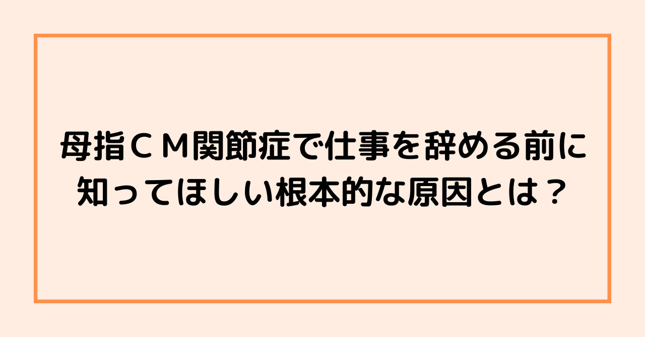母指ＣＭ関節症で仕事を辞める前に知ってほしい根本的な原因とは？