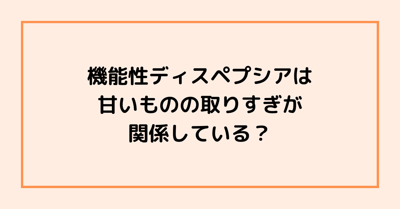 機能性ディスペプシアは甘いものの取りすぎが関係している？