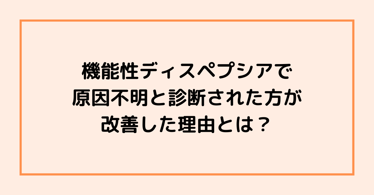 機能性ディスペプシアで原因不明と診断された方が改善した理由とは？