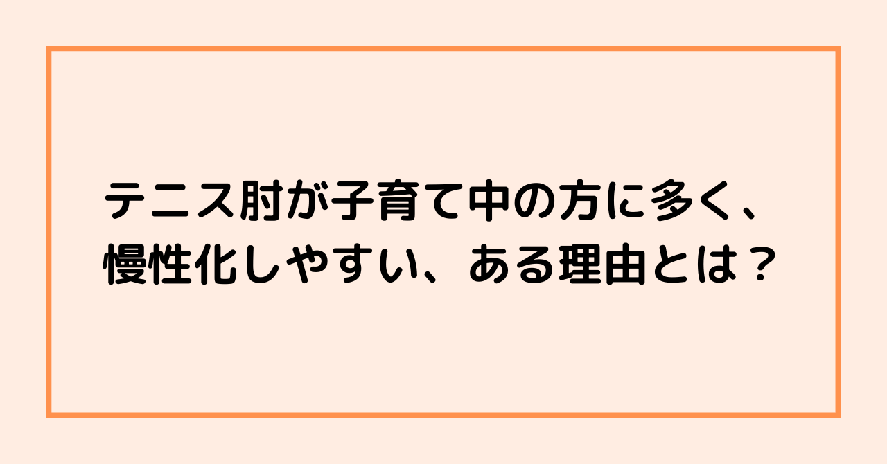 テニス肘が子育て中の方に多く、慢性化しやすい、ある理由とは？