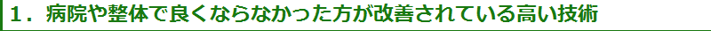 １．病院や整体で良くならなかった方が改善されている高い技術