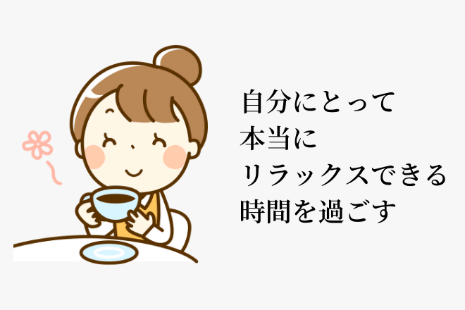 自分にとって本当にリラックスるできる時間を過ごす