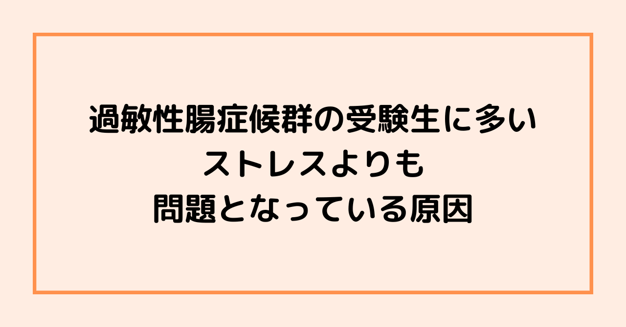 過敏性腸症候群の受験生に多い、ストレスよりも問題となっている原因