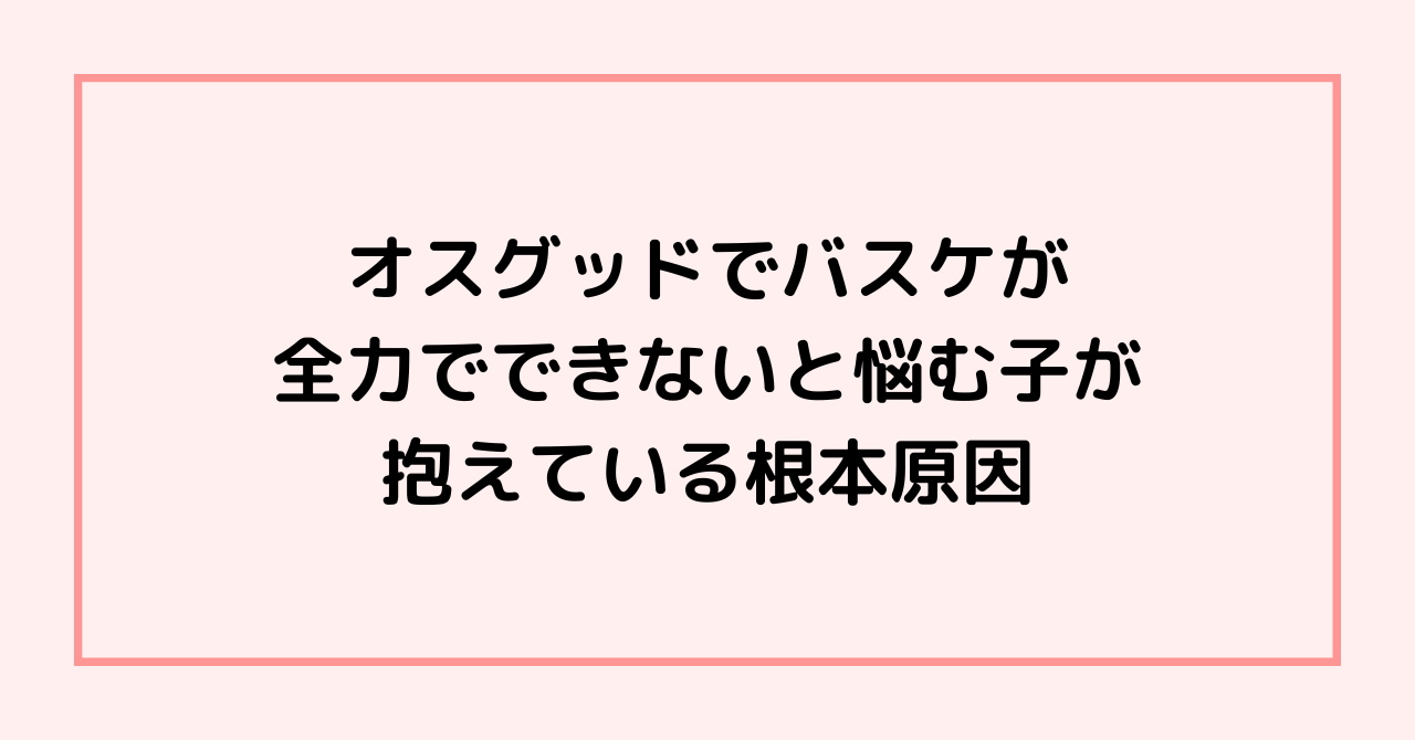 オスグッドでバスケが全力でできないと悩む子が抱えている根本原因