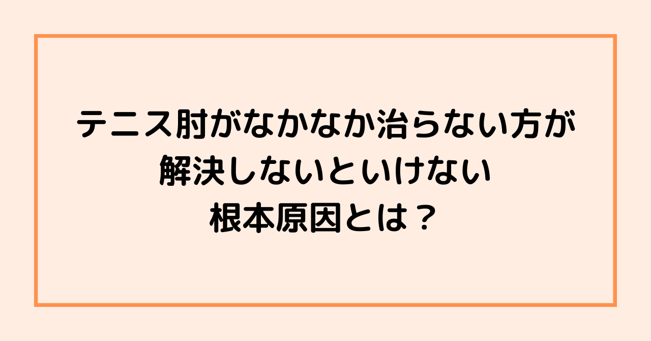 テニス肘がなかなか治らない方が解決しないといけない根本原因とは？
